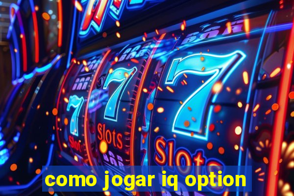 como jogar iq option